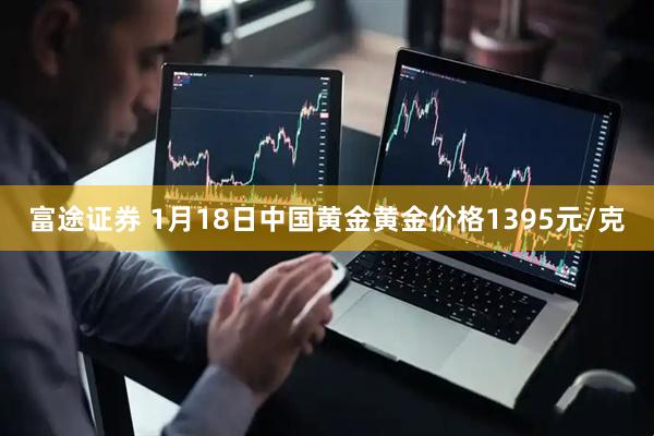 富途证券 1月18日中国黄金黄金价格1395元/克